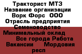 Тракторист МТЗ › Название организации ­ Ворк Форс, ООО › Отрасль предприятия ­ Семеноводство › Минимальный оклад ­ 42 900 - Все города Работа » Вакансии   . Мордовия респ.